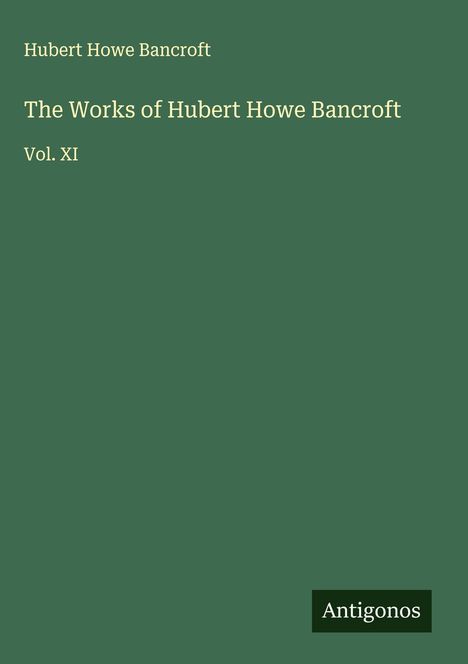 Hubert Howe Bancroft: The Works of Hubert Howe Bancroft, Buch