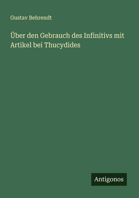 Gustav Behrendt: Über den Gebrauch des Infinitivs mit Artikel bei Thucydides, Buch