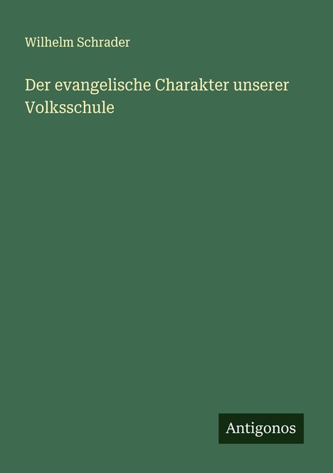 Wilhelm Schrader: Der evangelische Charakter unserer Volksschule, Buch