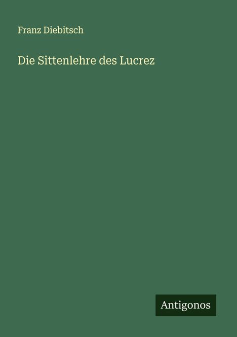 Franz Diebitsch: Die Sittenlehre des Lucrez, Buch