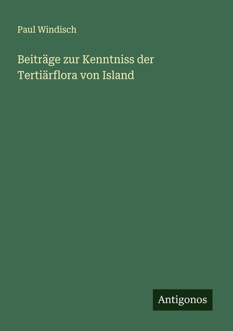 Paul Windisch: Beiträge zur Kenntniss der Tertiärflora von Island, Buch
