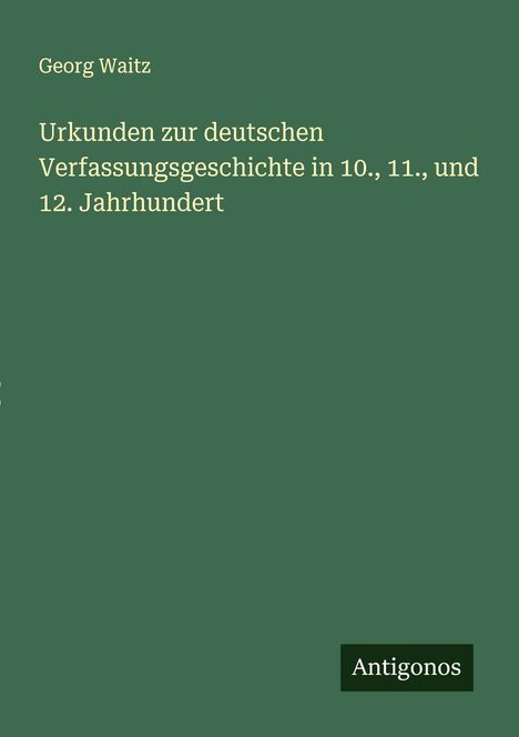 Georg Waitz: Urkunden zur deutschen Verfassungsgeschichte in 10., 11., und 12. Jahrhundert, Buch