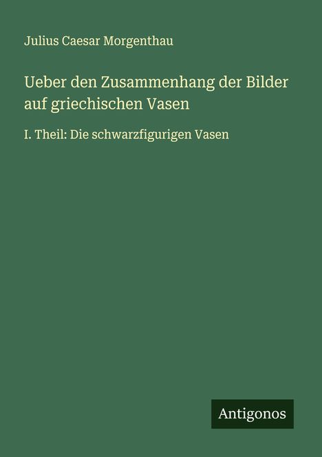 Julius Caesar Morgenthau: Ueber den Zusammenhang der Bilder auf griechischen Vasen, Buch