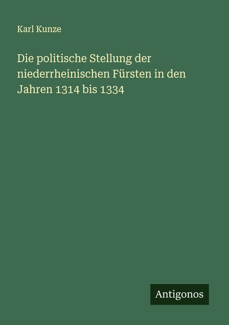 Karl Kunze: Die politische Stellung der niederrheinischen Fürsten in den Jahren 1314 bis 1334, Buch