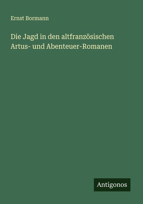 Ernst Bormann: Die Jagd in den altfranzösischen Artus- und Abenteuer-Romanen, Buch