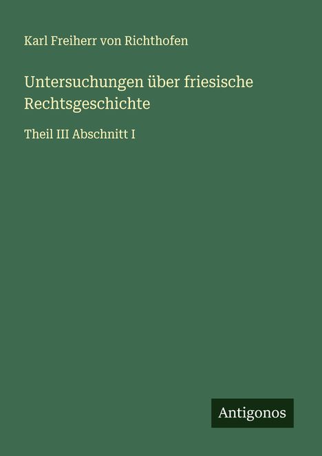 Karl Freiherr Von Richthofen: Untersuchungen über friesische Rechtsgeschichte, Buch