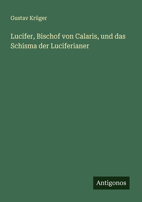 Gustav Krüger: Lucifer, Bischof von Calaris, und das Schisma der Luciferianer, Buch