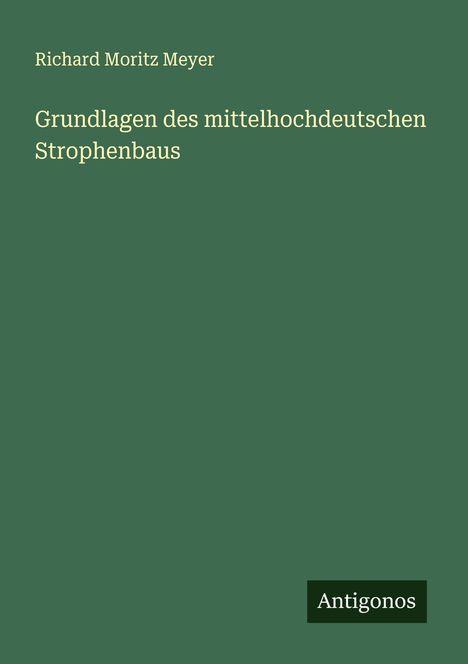 Richard Moritz Meyer: Grundlagen des mittelhochdeutschen Strophenbaus, Buch