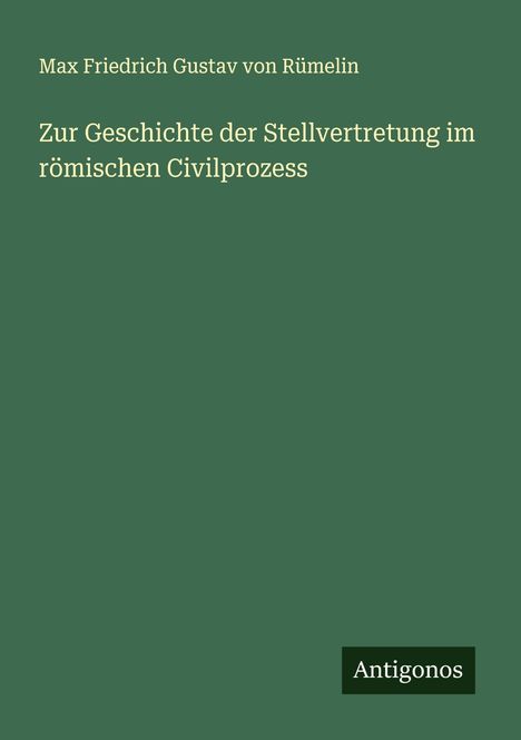 Max Friedrich Gustav von Rümelin: Zur Geschichte der Stellvertretung im römischen Civilprozess, Buch