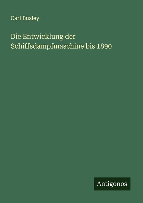 Carl Busley: Die Entwicklung der Schiffsdampfmaschine bis 1890, Buch
