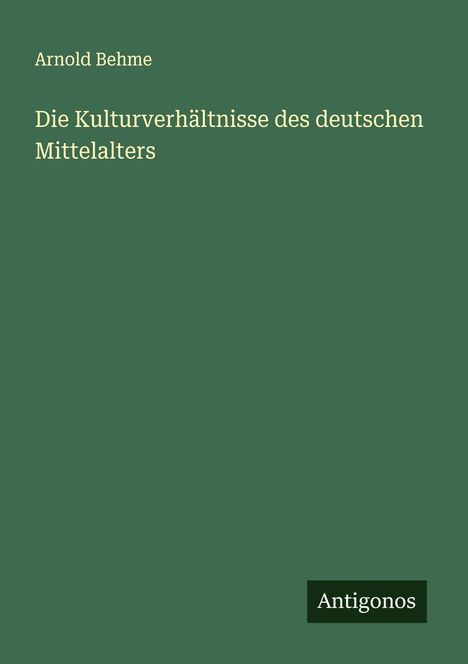 Arnold Behme: Die Kulturverhältnisse des deutschen Mittelalters, Buch