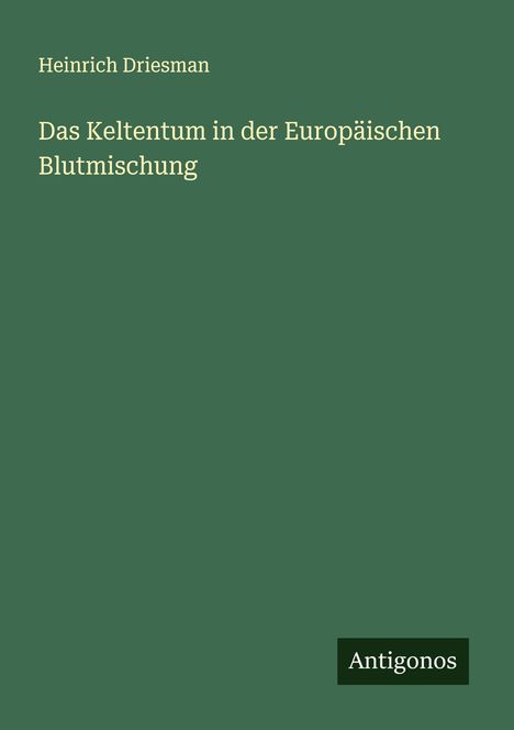 Heinrich Driesman: Das Keltentum in der Europäischen Blutmischung, Buch