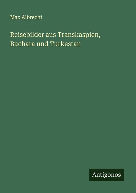 Max Albrecht: Reisebilder aus Transkaspien, Buchara und Turkestan, Buch