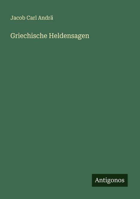 Jacob Carl Andrä: Griechische Heldensagen, Buch