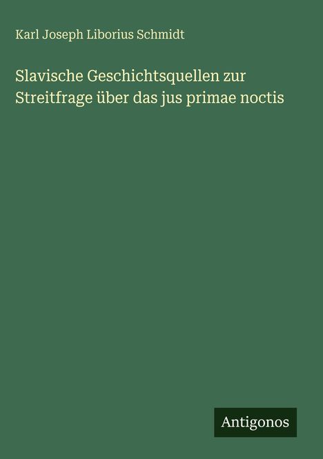 Karl Joseph Liborius Schmidt: Slavische Geschichtsquellen zur Streitfrage über das jus primae noctis, Buch