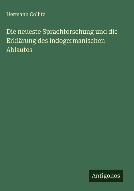 Hermann Collitz: Die neueste Sprachforschung und die Erklärung des indogermanischen Ablautes, Buch