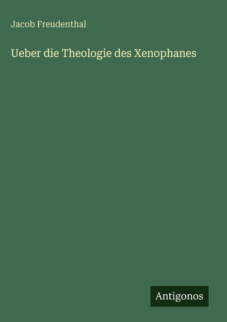 Jacob Freudenthal: Ueber die Theologie des Xenophanes, Buch