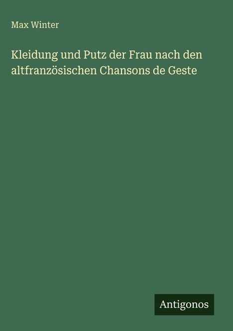 Max Winter: Kleidung und Putz der Frau nach den altfranzösischen Chansons de Geste, Buch