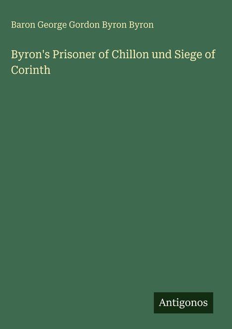 Baron George Gordon Byron Byron: Byron's Prisoner of Chillon und Siege of Corinth, Buch