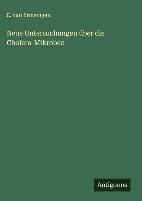 E. van Ermengem: Neue Untersuchungen über die Cholera-Mikroben, Buch