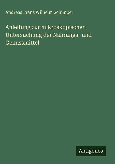 Andreas Franz Wilhelm Schimper: Anleitung zur mikroskopischen Untersuchung der Nahrungs- und Genussmittel, Buch