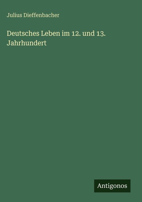 Julius Dieffenbacher: Deutsches Leben im 12. und 13. Jahrhundert, Buch