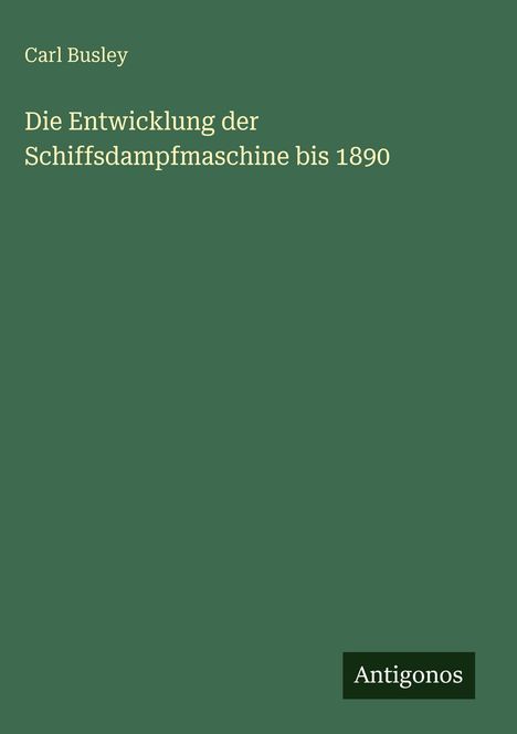 Carl Busley: Die Entwicklung der Schiffsdampfmaschine bis 1890, Buch