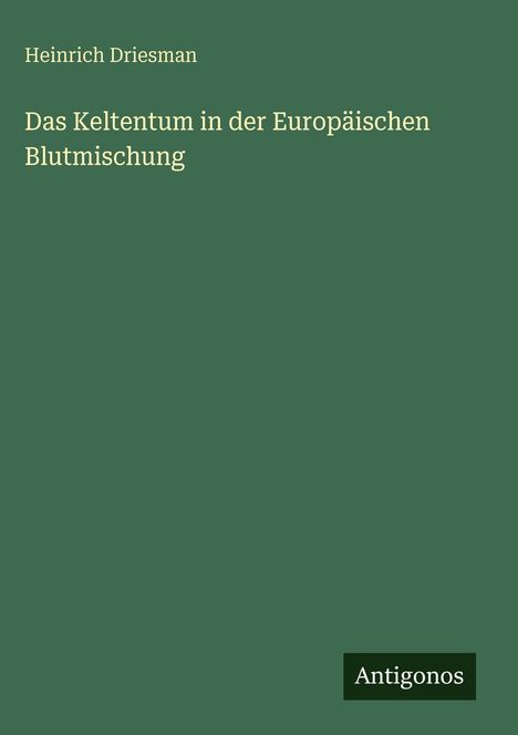Heinrich Driesman: Das Keltentum in der Europäischen Blutmischung, Buch