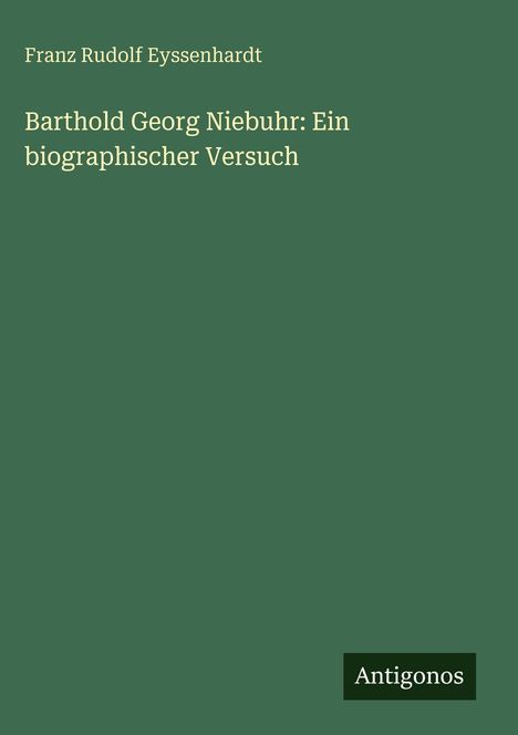 Franz Rudolf Eyssenhardt: Barthold Georg Niebuhr: Ein biographischer Versuch, Buch