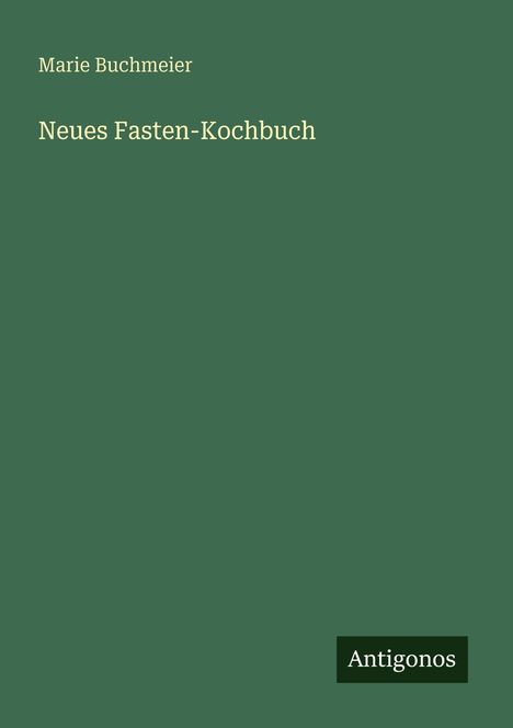 "Marie Buchmeier, Neues Fasten-Kochbuch, Antigonos. Grüner Hintergrund, minimalistisches Design."