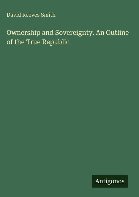 David Reeves Smith: Ownership and Sovereignty. An Outline of the True Republic, Buch