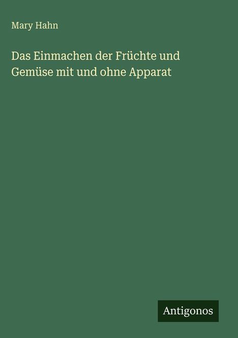 Mary Hahn: Das Einmachen der Früchte und Gemüse mit und ohne Apparat, Buch