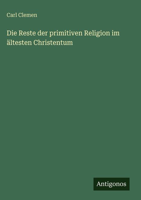 Carl Clemen: Die Reste der primitiven Religion im ältesten Christentum, Buch