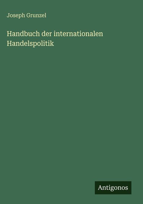 Joseph Grunzel: Handbuch der internationalen Handelspolitik, Buch