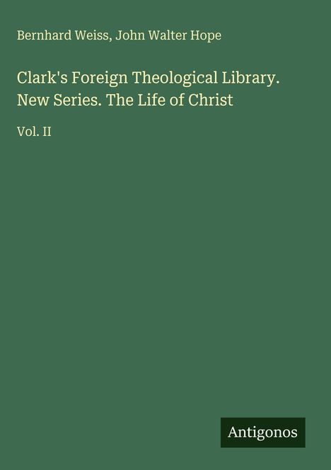 Bernhard Weiss: Clark's Foreign Theological Library. New Series. The Life of Christ, Buch