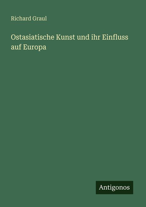 Richard Graul: Ostasiatische Kunst und ihr Einfluss auf Europa, Buch