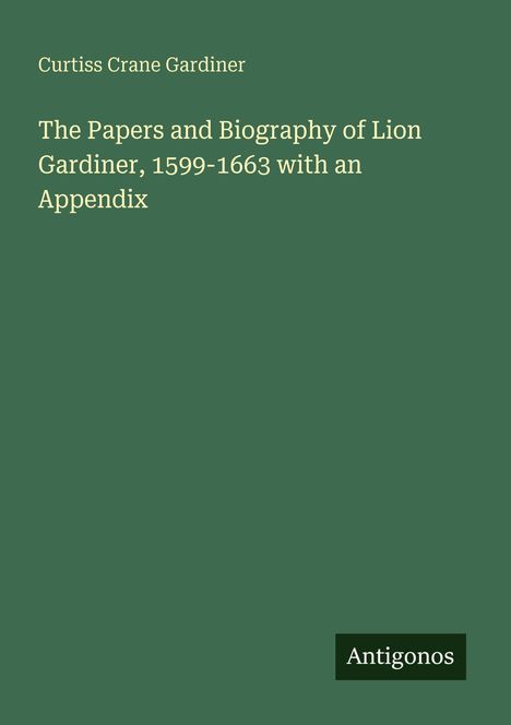Curtiss Crane Gardiner: The Papers and Biography of Lion Gardiner, 1599-1663 with an Appendix, Buch