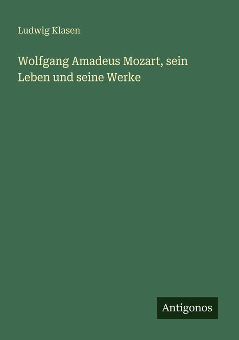 Ludwig Klasen: Wolfgang Amadeus Mozart, sein Leben und seine Werke, Buch