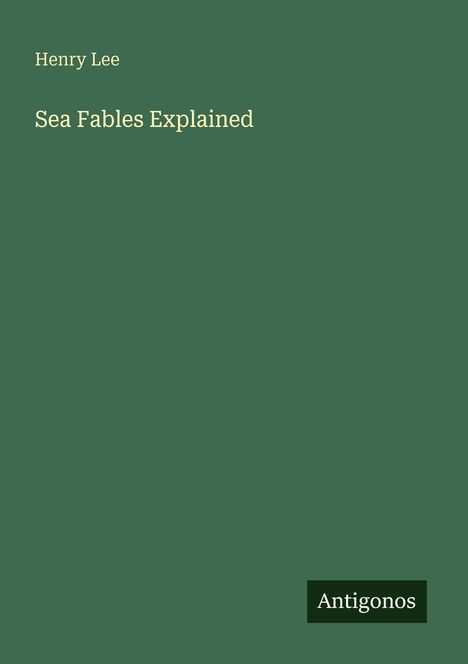 Titel: "Sea Fables Explained"; Autor: Henry Lee. Grüner Hintergrund, Verlag: Antigonos.