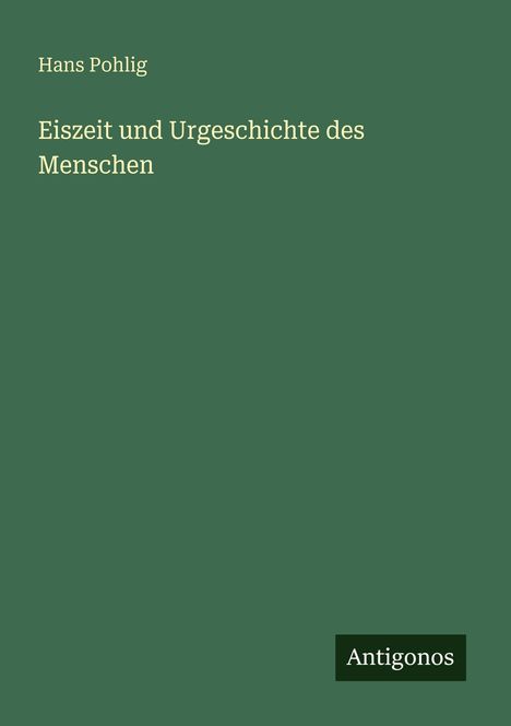 Hans Pohlig: Eiszeit und Urgeschichte des Menschen, Buch