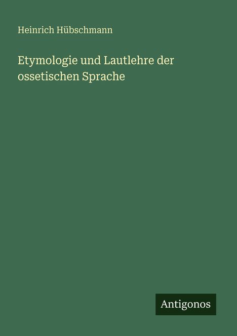 Heinrich Hübschmann: Etymologie und Lautlehre der ossetischen Sprache, Buch