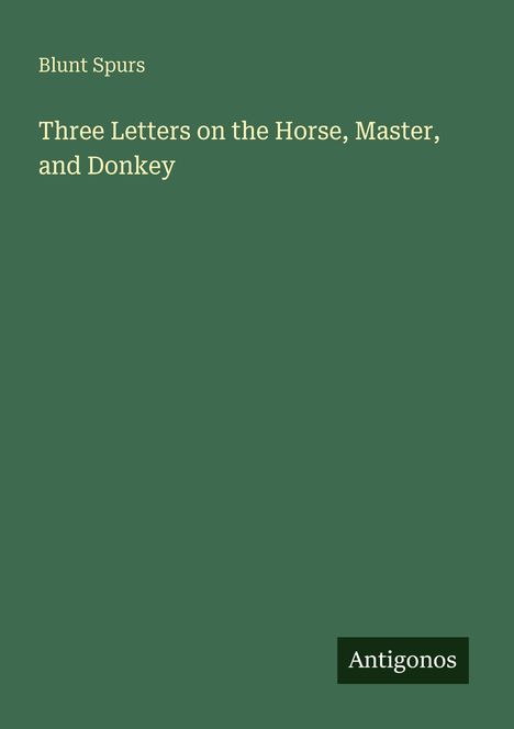 Blunt Spurs: Three Letters on the Horse, Master, and Donkey, Buch