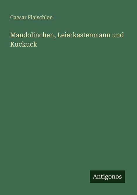 Caesar Flaischlen: Mandolinchen, Leierkastenmann und Kuckuck, Buch