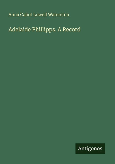 Anna Cabot Lowell Waterston: Adelaide Phillipps. A Record, Buch