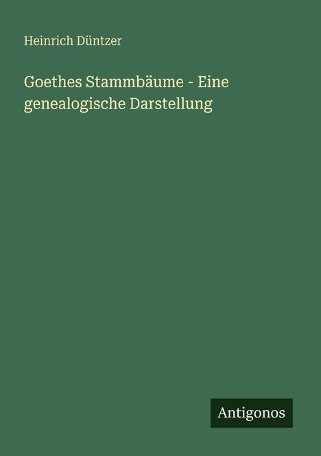 Heinrich Düntzer: Goethes Stammbäume - Eine genealogische Darstellung, Buch