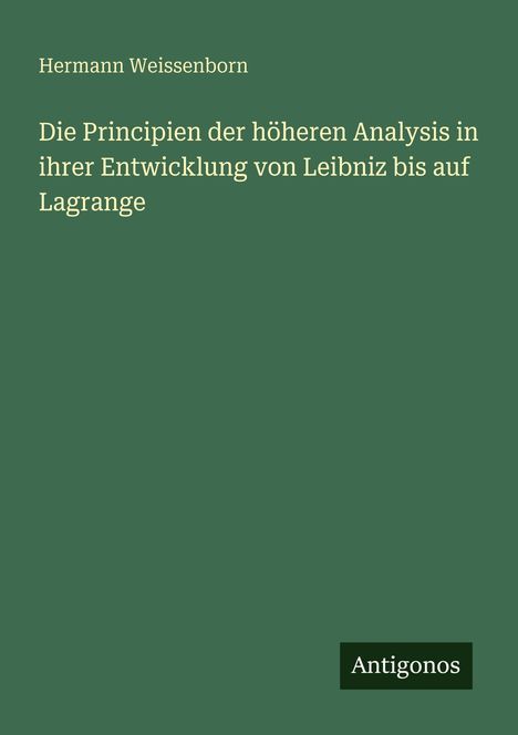 Hermann Weissenborn: Die Principien der höheren Analysis in ihrer Entwicklung von Leibniz bis auf Lagrange, Buch