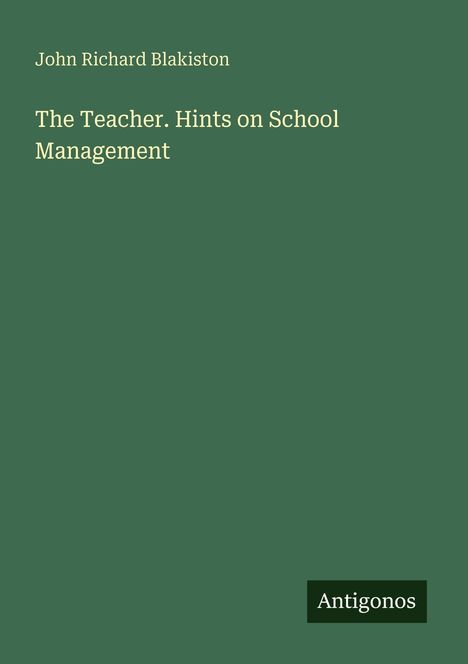 John Richard Blakiston: The Teacher. Hints on School Management, Buch