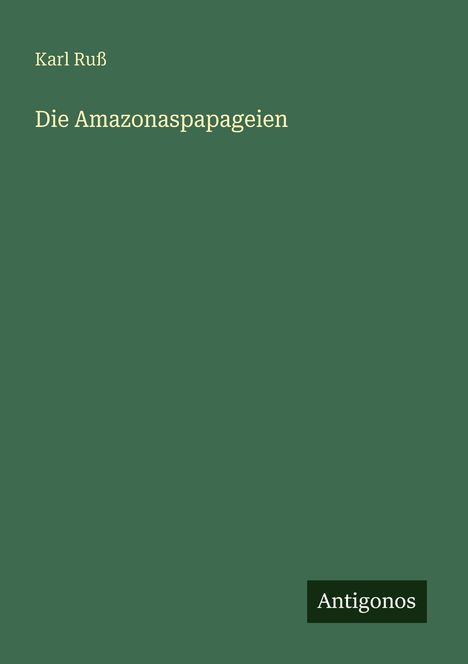 Karl Ruß: Die Amazonaspapageien, Buch
