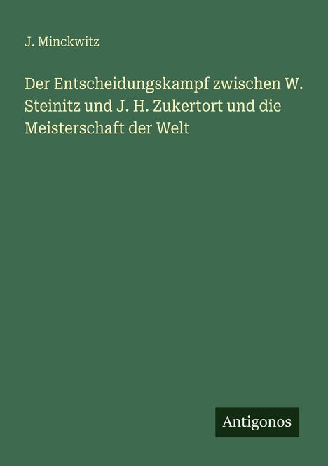 J. Minckwitz: Der Entscheidungskampf zwischen W. Steinitz und J. H. Zukertort und die Meisterschaft der Welt, Buch