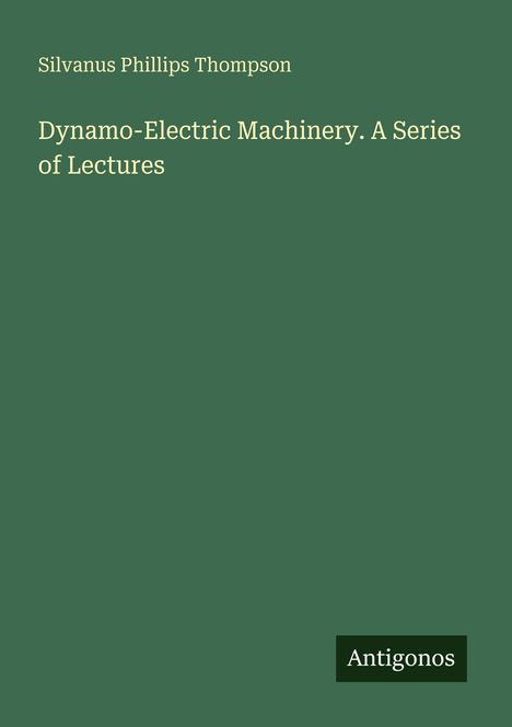 Silvanus Phillips Thompson: Dynamo-Electric Machinery. A Series of Lectures, Buch